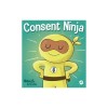 Consent Ninja: A Children&#039;s Picture Book about Safety, Boundaries, and Consent