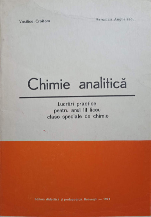 CHIMIE ANALITICA. LUCRARI PRACTICE PENTRU ANUL III LICEU, CLASE SPECIALE DE CHIMIE-VASILICA CROITORU, VERONICA A
