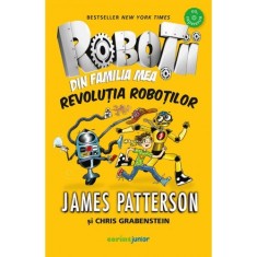 Robotii din familia mea. Revolutia robotilor, James Patterson, Chris Grabenstein