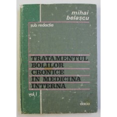 TRATAMENTUL BOLILOR CRONICE IN MEDICINA INTERNA , VOLUMUL I de MIHAI BELASCU , 1985