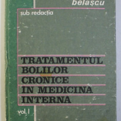 TRATAMENTUL BOLILOR CRONICE IN MEDICINA INTERNA , VOLUMUL I de MIHAI BELASCU , 1985