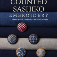 Counted Sashiko Embroidery: 31 Projects with 80 Kogin and 200 Hishizashi Patterns