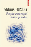 Porţile percepţiei. Raiul şi iadul - Paperback brosat - Aldous Huxley - Polirom