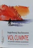 Cumpara ieftin Voi, cuvinte. 101 poeme antume si postume - 2017 - Ingeborg Bachmann ($R72), Humanitas