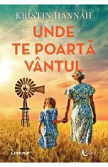 Unde te poarta vantul - Kristin Hannah