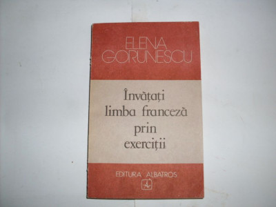 Invatati Limba Franceza Prin Exercitii - Elena Gorunescu ,552236 foto