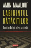 Cumpara ieftin Labirintul Ratacitilor. Occidentul Si Adversarii Sai, Amin Maalouf - Editura Polirom