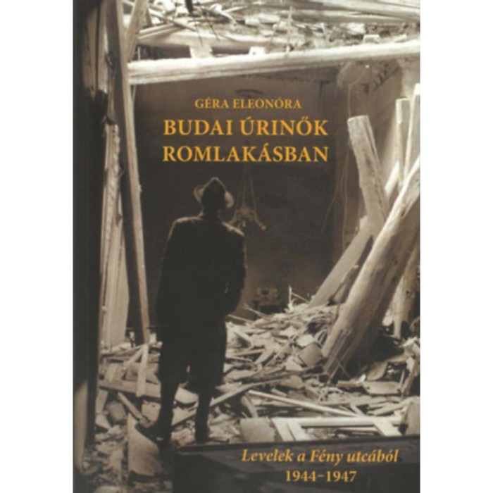 Budai &uacute;rinők romlak&aacute;sban - Levelek a F&eacute;ny utc&aacute;b&oacute;l 1944-1947 - G&eacute;ra Eleon&oacute;ra