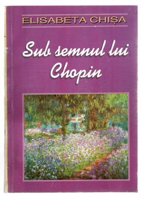 Sub semnul lui Chopin - Elisabeta Chisa, Ed. Guttenberg Arad foto