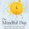 The Mindful Day: Practical Ways to Find Focus, Calm, and Joy from Morning to Evening