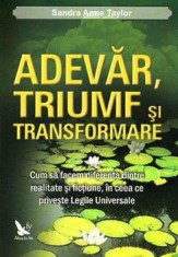 Adevar, triumf si transformare. Cum sa facem diferenta dintre realitate si fictiune, in ceea ce priveste Legile universale/Sandra Anne Taylor