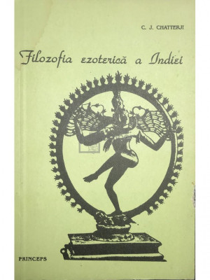 C. J. Chatterji - Filozofia ezoterică a Indiei (editia 1991) foto