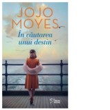 In cautarea unui destin - Jojo Moyes