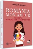 Romania - Mon amour. Reflectii geografice si geopolitice - Editura Universul Juridic