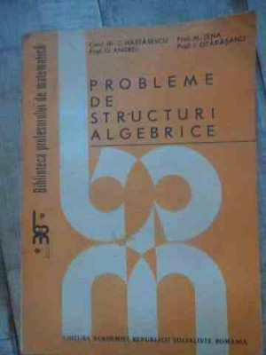 Probleme De Structuri Algebrice - C.nastasescu G.andrei M.tene I.otarasanu ,537176 foto