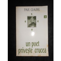 Paul Claudel - Un poet priveste crucea (1994, traducere de Anca Sarbulescu)