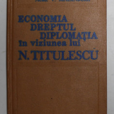 ECOMONIA , DREPTUL , DIPLOMATIA IN VIZUNEA LUI N. TITULESCU - STUDIU SOCIOLOGIC de ACAD V. MALINSCHI , 1985