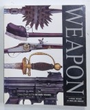 WEAPONS , A VISUAL HISTORY OF ARMS AND ARMOUR by RICHARD HOLMES , 2012