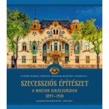 Szecesszi&oacute;s &eacute;p&iacute;t&eacute;szet a Magyar Kir&aacute;lys&aacute;gban (1893-1918) - Vir&aacute;g Zsolt