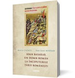 Ioan Basarab, un domn rom&acirc;n la &icirc;nceputurile Țării Rom&acirc;nești - Matei Cazacu Dan Ioan Muresan - Editura Cartier