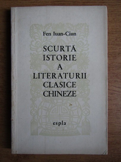 Fen Iuan Cium - Scurta istorie a literaturii clasice chineze (1960)