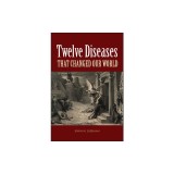 Twelve Diseases That Changed Our World