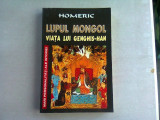 LUPUL MONGOL. VIATA LUI GENGHIS-HAN - HOMERIC