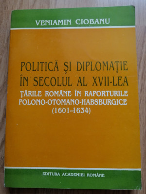 Veniamin Ciobanu - Politica si diplomatie in secolul al XVII-lea ... 1994 foto