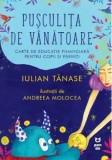 Pusculita de vanatoare. Carte de educatie financiara pentru copii si parinti/Iulian Tanase