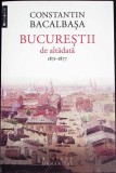 BUCURESTII DE ALTADATA VOL.1: 1871-1877-CONSTANTIN BACALBASA-275007