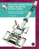 The Lego Mindstorms Robot Inventor Activity Book: A Beginner&#039;s Guide to Building and Programming Lego Robots