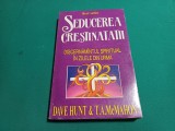 SEDUCEREA CREȘTINĂTĂȚII *DISCERNĂM&Acirc;NTUL SPIRITUAL * DAVE HUNT *1995 *31