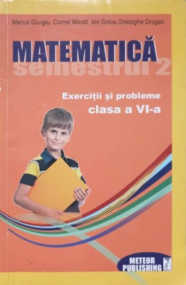 MATEMATICA SEMESTRUL 2. EXERCITII SI PROBLEME CLASA A VI-A-M. GIURGIU, C. MOROTI, I. GHICA, GH. DRUGAN foto