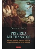 Cumpara ieftin Privirea lui Thanatos. Epidemii, razboaie, asasinate, masacre in sase istorii medicale locale si globale/Octavian Buda