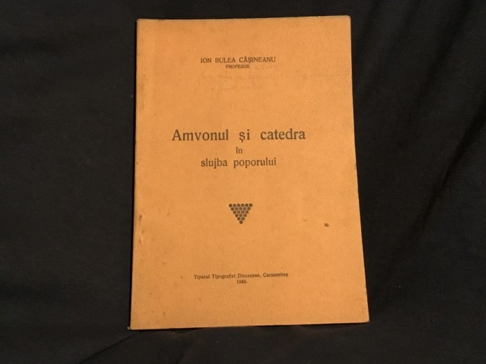 carte Amvonul si Catedra in slujba poporului de Ion Bulea Casineanu anul 1945 / 96 pagini !