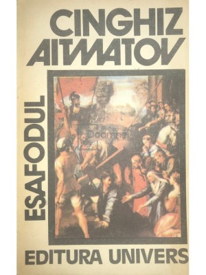 Cinghiz Aitmatov - Esafodul (Editia: 1991) foto