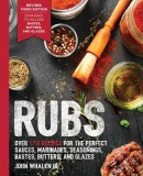 Rubs, 3rd Edition: Updated &amp; Revised to Include Over 175 Recipes for Rubs, Marinades, Glazes, and Bastes