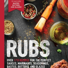 Rubs, 3rd Edition: Updated & Revised to Include Over 175 Recipes for Rubs, Marinades, Glazes, and Bastes