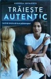 Andreea Savulescu - Traieste autentic. Lectii de fericire de la un psihoterapeut