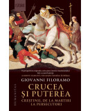 Crucea si puterea. Crestinii, de la martiri la persecutori &ndash; Giovanni Filoramo