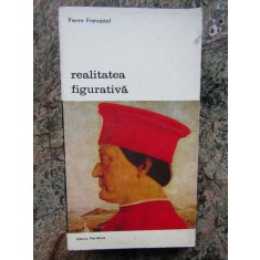 REALITATEA FIGURATIVA-PIERRE FRANCASTEL,BUCURESTI , 1972