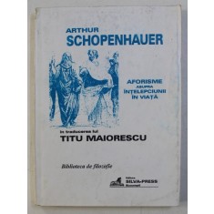 AFORISME ASUPRA INTELEPCIUNII IN VIATA de ARTHUR SCHOPENHAUER , 1998 , COPERTA SPATE PREZINTA PETE