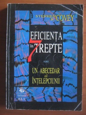 STEPHEN R.COVEY - EFICIENTA IN 7 TREPTE sau UN ABECEDAR AL INTELEPCIUNII foto