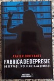 Fabrica de depresie: observati, intelegeti, actionati - Xavier Briffault