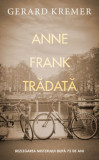Anne Frank tradata. Dezlegarea misterului dupa 75 de ani &ndash; Gerard Kremer