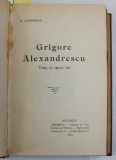 GRIGORE ALEXANDRESCU , VIATA SI OPERA LUI de E. LOVINESCU - 1910 / GRIGORE ALEXANDRESCU , OPERE COMPLETE , POEZII SI PROZA - 1940, COLIGAT DE DOUA CAR