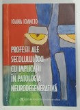 PROFESII ALE SECOLULUI XXI CU IMPLICATII IN PATOLOGIA NEUROGENERATIVA de IOANA IOANCIO , 2021