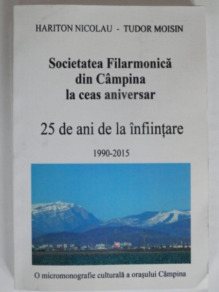 SOCIETATEA FILARMONICA DIN CAMPINA LA CEAS ANIVERSAR, 25 DE ANI DE LA INFIINTARE - HARITON NICOLAU