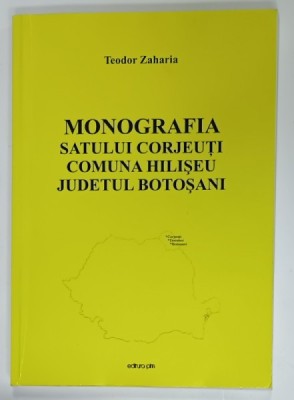 MONOGRAFIA SATULUI CORJEUTI , COMUNA HILISEU , JUDETUL BOTOSANI de TEODOR ZAHARIA , ANII &amp;#039;2000 , DEDICATIE * foto