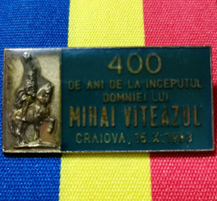 SV * Insigna MIHAI VITEZUL - 400 ANI DE LA URCAREA PE TRON 1593 * Craiova 1993